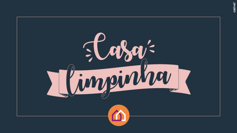 O que queremos? Casa limpinha! Quando queremos? Todos os dias!