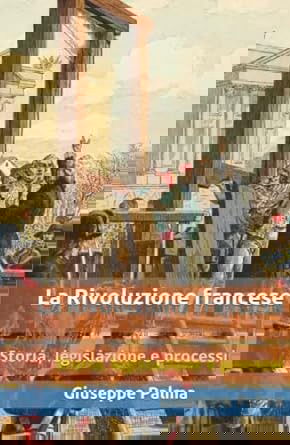 LA RIVOLUZIONE FRANCESE. Storia, legislazione e processi (2022)